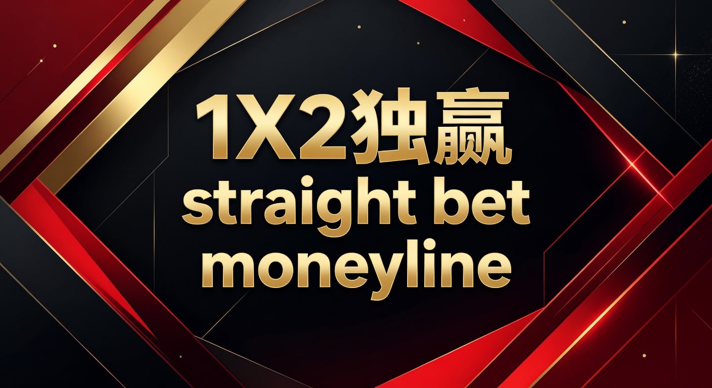 1X2 独赢 Straight Bet Moneyline：资深玩家的制胜策略与深度解析
